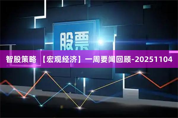 智股策略 【宏观经济】一周要闻回顾-20251104