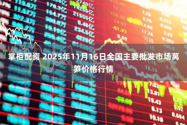 掌柜配资 2025年11月16日全国主要批发市场莴笋价格行情