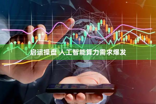 启运操盘 人工智能算力需求爆发